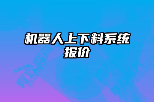 機(jī)器人上下料系統(tǒng)報價