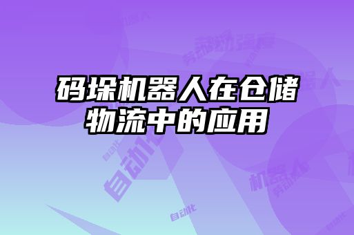 碼垛機器人在倉儲物流中的應用