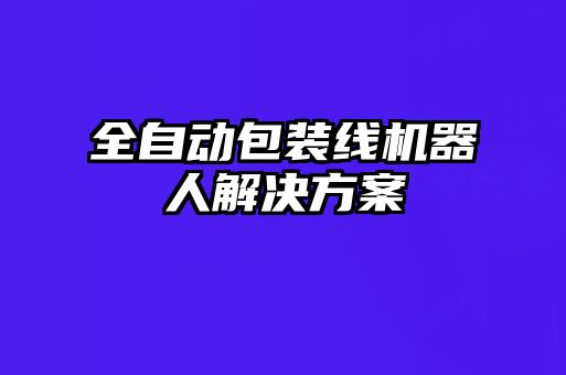 全自動(dòng)包裝線(xiàn)機(jī)器人解決方案
