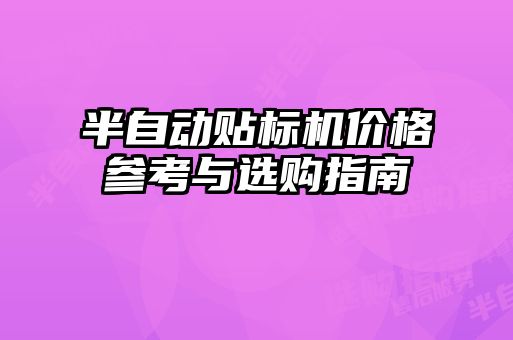 半自動(dòng)貼標(biāo)機(jī)價(jià)格參考與選購(gòu)指南
