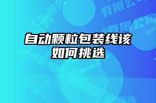 自動(dòng)顆粒包裝線該如何挑選
