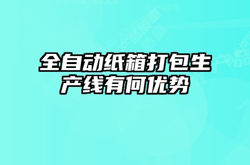 全自動(dòng)紙箱打包生產(chǎn)線有何優(yōu)勢(shì)