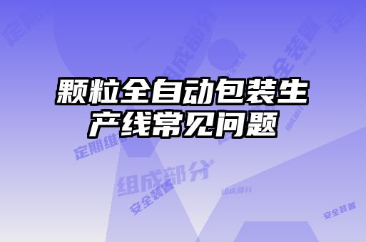 顆粒全自動包裝生產(chǎn)線常見問題